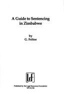 Cover of: A guide to sentencing in Zimbabwe by G. Feltoe