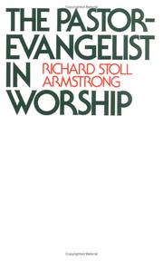 Cover of: The pastor-evangelist in worship by Richard Stoll Armstrong