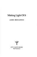 Cover of: Making light of it by James Broughton