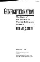 Cover of: Gunfighter nation: the myth of the frontier in twentieth-century America