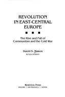 Cover of: Revolution in East-Central Europe: the rise and fall of Communism and the Cold War