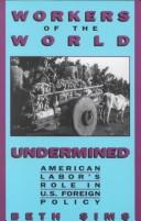 Cover of: Workers of the world undermined: American labor's role in U.S. foreign policy