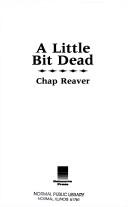 Cover of: A little bit dead by Chap Reaver