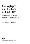 Cover of: Hieroglyphs and history at Dos Pilas by Stephen D. Houston