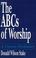 Cover of: The ABCs of worship