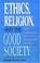 Cover of: Ethics, Religion, and the Good Society