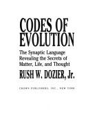 Cover of: Codes of evolution: the synaptic language revealing the secrets of matter, life, and thought