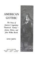 Cover of: American gothic: the story of America's legendary theatrical family, Junius, Edwin, and John Wilkes Booth