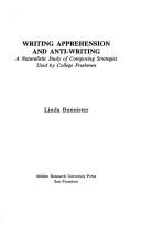 Cover of: Writing apprehension and anti-writing: a naturalistic study of composing strategies used by college freshmen