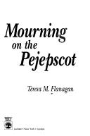 Mourning on the Pejepscot by Teresa M. Flanagan