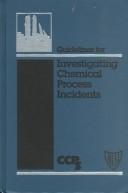 Cover of: Guidelines for investigating chemical process incidents.