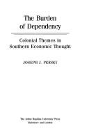 Cover of: The burden of dependency: colonial themes in southern economic thought