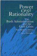 Cover of: Power over rationality: the Bush administration and the Gulf crisis