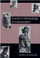 Cover of: Toward a genealogy of individualism by Daniel Shanahan