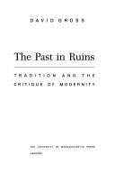 Cover of: The past in ruins: tradition and the critique of modernity