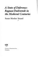 Cover of: A state of deference: Ragusa/Dubrovnik in the medieval centuries
