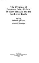 Cover of: The Dynamics of economic policy reform in South-east Asia and the South-west Pacific