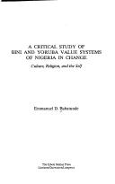 Cover of: A critical study of Bini and Yoruba value systems of Nigeria in change: culture, religion, and the self