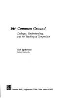 Cover of: Common ground: dialogue, understanding, and the teaching of composition