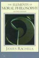 Cover of: The elements of moral philosophy by James Rachels