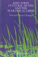 Cover of: Education, cultural myths, and the ecological crisis by C. A. Bowers