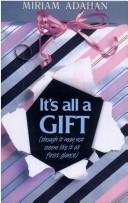 Cover of: It's all a gift by Miriam Adahan