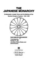 Cover of: The Japanese monarchy: Ambassador Joseph Grew and the making of the "Symbol emperor system," 1931-1991