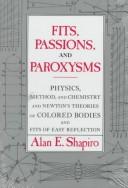 Cover of: Fits, passions, and paroxysms: physics, method, and chemistry and Newton's theories of colored bodies and fits of easy reflection