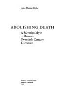 Cover of: Abolishing death: a salvation myth of Russian twentieth-century literature