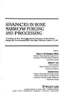 Advances in bone marrow purging and processing by International Symposium on Bone Marrow Purging and Processing (3rd 1991 San Diego, Calif.)