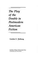 The play of the double in postmodern American fiction by Gordon Slethaug