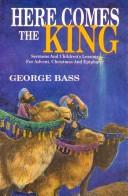 Cover of: Here comes the King: sermons and children's lessons for Advent, Christmas, and Epiphany