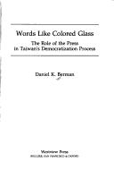 Cover of: Words like colored glass: the role of the press in Taiwan's democratization process