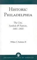 Cover of: Historic Philadelphia: the city, symbols & patriots, 1681-1800