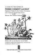 A Guide to the papers of Pierre Clément Laussat, Napoleon's prefect for the colony of Louisiana and of General Claude Perrin Victor at the Historic New Orleans Collection by Jon Kukla