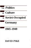 Cover of: The politics of culture in Soviet-occupied Germany, 1945-1949 by Pike, David