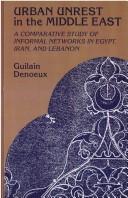 Cover of: Urban unrest in the Middle East: a comparative study of informal networks in Egypt, Iran, and Lebanon