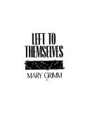 Cover of: Left to themselves by Mary Grimm