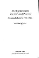Cover of: The Baltic States and the great powers: foreign relations, 1938-1940