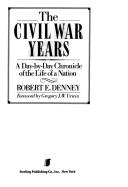 The Civil War years by Robert E. Denney