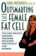 Cover of: Outsmarting the female fat cell by Debra Waterhouse