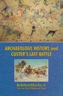 Cover of: Archaeology, history, and Custer's last battle: the Little Big Horn reexamined