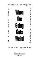 Cover of: When the going gets weird: the twisted life and times of Hunter S. Thompson :a very unauthorized biography