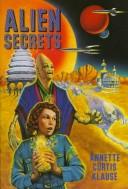Cover of: Alien secrets by Annette Curtis Klause