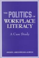 The politics of workplace literacy by Sheryl Greenwood Gowen