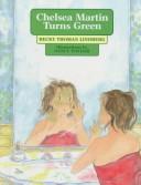 Cover of: Chelsea Martin turns green by Becky Thoman Lindberg