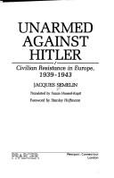 Cover of: Unarmed against Hitler: civilian resistance in Europe, 1939-1943