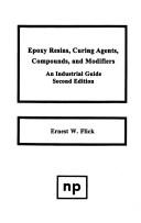 Epoxy resins, curing agents, compounds, and modifiers by Ernest W. Flick