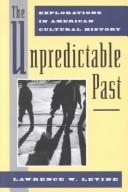 Cover of: The unpredictable past: explorations in American cultural history