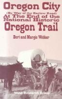 Cover of: Oregon City by way of the Barlow Road, at the end of the National Historic Oregon Trail by Bert Webber